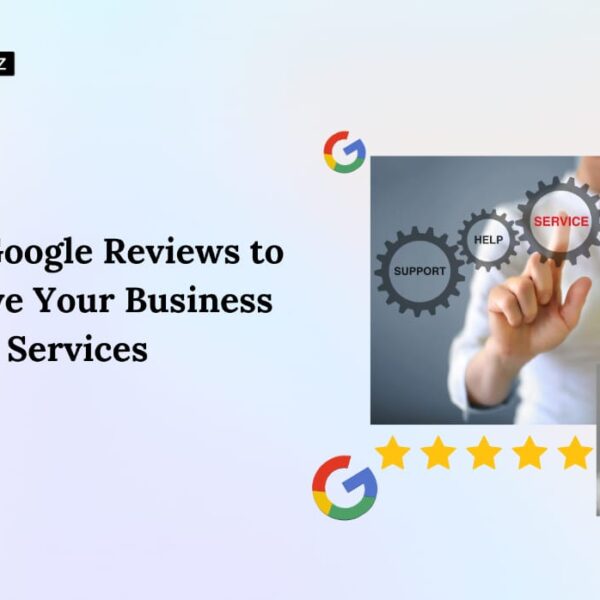 Using Google Reviews To Improve Your Business Services