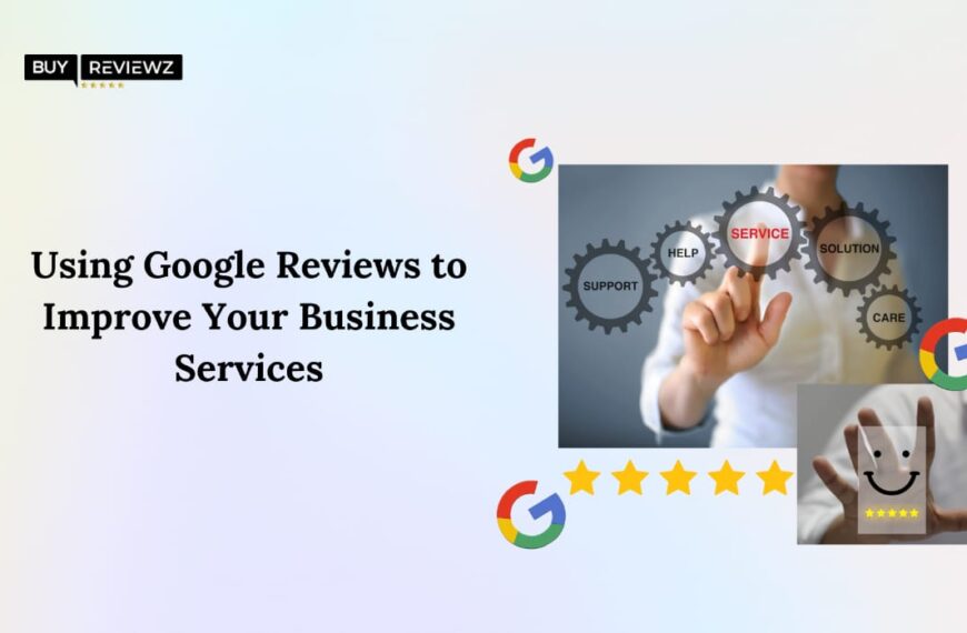 Using Google Reviews To Improve Your Business Services